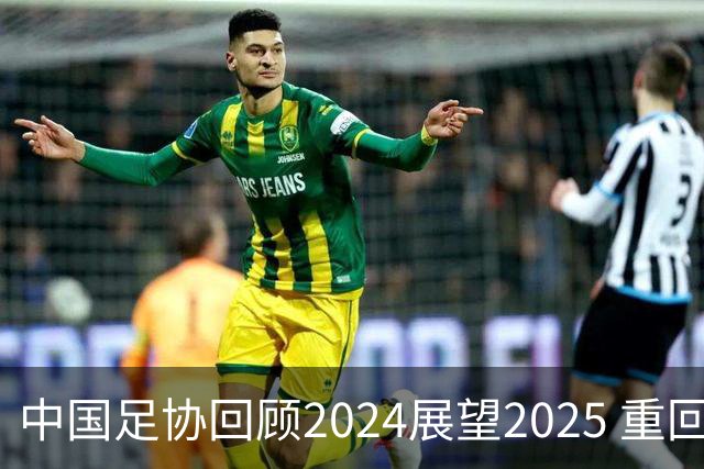 中国足协回顾2024展望2025 重回正轨重新出发