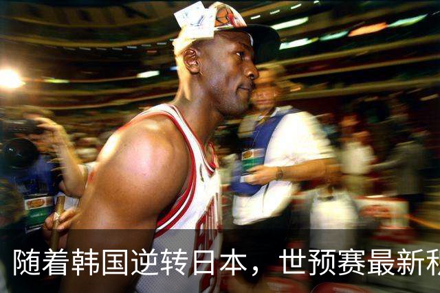 随着韩国逆转日本，世预赛最新积分榜：中国男篮第三晋级 省队垫底